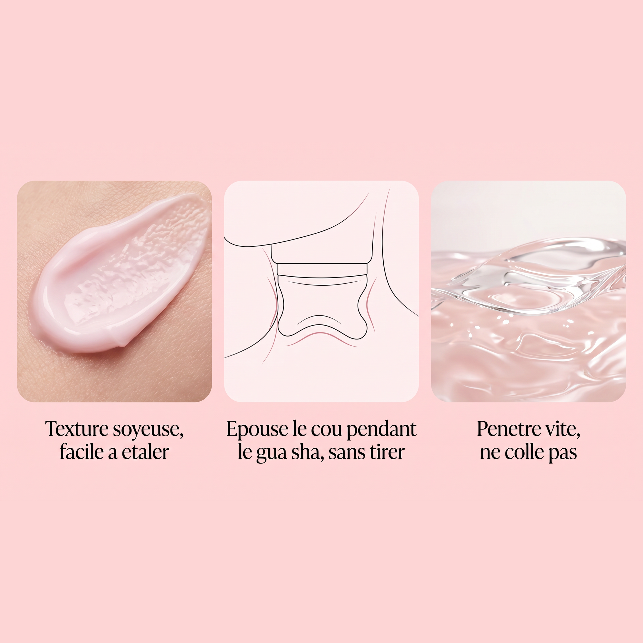Texture soyeuse · épouse le cou pendant le gua sha · pénètre vite